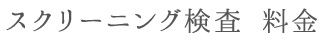 スクリーニング検査　料金