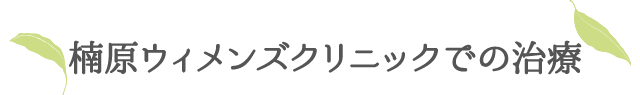 楠原ウィメンズクリニックでの治療